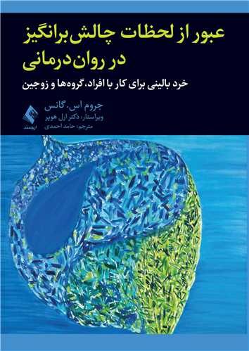 عبور از  لحظات چالش‌برانگیز در روان‌درمانی خرد بالینی برای کار با افراد، گروه‌ها و زوجین